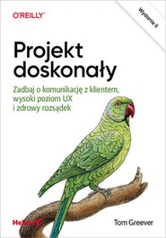Projekt doskonały. Zadbaj o komunikację z klientem, wysoki poziom UX i zdrowy rozsądek. Wydanie II