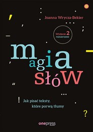 Magia słów. Jak pisać teksty, które porwą tłumy. Wydanie 2 rozszerzone