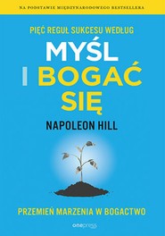 Pięć reguł sukcesu według Myśl i bogać się. Przemień marzenia w bogactwo