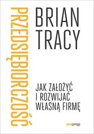 Przedsiębiorczość. Jak założyć i rozwijać własną firmę