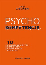 PSYCHOkompetencje. 10 psychologicznych supermocy, które warto rozwijać
