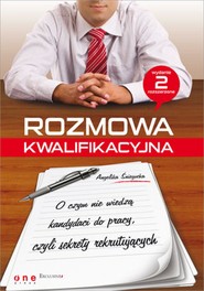 Rozmowa kwalifikacyjna. O czym nie wiedza kandydaci do pracy, czyli sekrety rekrutujących. Wydanie II rozszerzone