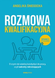 Rozmowa kwalifikacyjna. O czym nie wiedzą kandydaci do pracy, czyli sekrety rekrutujących. Wydanie 5