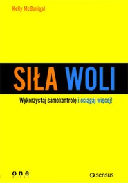 Siła woli. Wykorzystaj samokontrolę i osiągaj więcej!