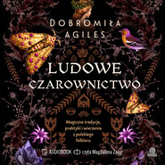 Ludowe czarownictwo. Magiczne tradycje, praktyki i wierzenia z polskiego folkloru
