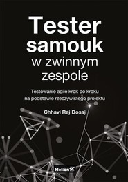 Tester samouk w zwinnym zespole. Testowanie agile krok po kroku na podstawie rzeczywistego projektu