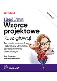 Wzorce projektowe. Rusz głową! Tworzenie rozszerzalnego i łatwego w utrzymaniu oprogramowania obiektowego. Wydanie II