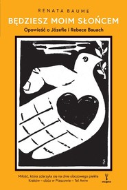 Będziesz moim słońcem. Opowieść o Józefie i Rebece Bauach