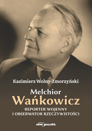 Melchior Wańkowicz - reporter wojenny i obserwator rzeczywistości