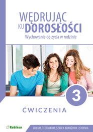 Wędrując ku dorosłości ćwiczenia dla uczniów klasy 3 liceum ogólnokształcącego, technikum, szkoły branżowej I stopnia wychowanie do życia w rodzinie