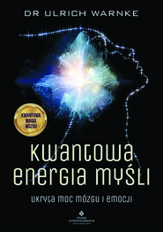Kwantowa energia myśli. Ukryta moc mózgu i emocji