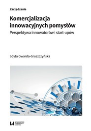 Komercjalizacja innowacyjnych pomysłów Perspektywa innowatorów i start-upów