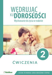 Wędrując ku dorosłości ćwiczenia dla uczniów klasy 2 liceum ogólnokształcącego technikum szkoły branżowej I stopnia Wychowanie do życia w rodzinie