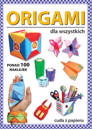 Origami dla wszystkich Ponad 100 naklejek. Cuda z papieru