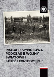 Praca przymusowa podczas II wojny światowej Pamięć i konsekwencje