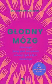 Głodny mózg Dlaczego jemy pod wpływem emocji i jak z tym skończyć