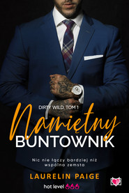 Namiętny buntownik. Dirty wild. Tom 1