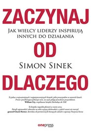 Zaczynaj od DLACZEGO Jak wielcy liderzy inspirują innych do działania