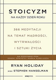 Stoicyzm na każdy dzień roku. 366 medytacji na temat mądrości, wytrwałości i sztuki życia