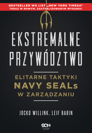 Ekstremalne przywództwo. Elitarne taktyki Navy SEALs w zarządzaniu (Wydanie II)
