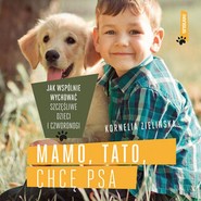 Mamo, tato, chcę psa. Jak wspólnie wychować szczęśliwe dzieci i czworonogi