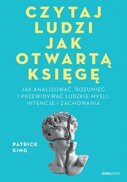 Czytaj ludzi jak otwartą księgę. Jak analizować, rozumieć i przewidywać ludzkie myśli, intencje i zachowania