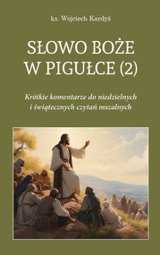 Słowo Boże w pigułce (2) Krótkie komentarze do niedzielnych i świątecznych czytań mszalnych