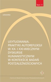 Usytuowania. Praktyki autorefleksji w XX- i XXI-wiecznym dyskursie humanistycznym w kontekście badań postzależnościowych
