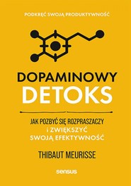Dopaminowy detoks. Jak pozbyć się rozpraszaczy i zwiększyć swoją efektywność. Podkręć swoją produktywność