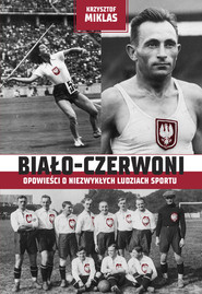 Biało-Czerwoni Opowieści o niezwykłych ludziach sportu