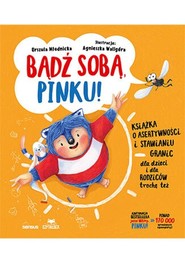 Bądź sobą, Pinku! Książka o asertywności i stawianiu granic dla dzieci i rodziców trochę też
