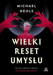 Wielki reset umysłu Kto chce odebrać ci zdolność do samodzielnego myślenia?