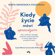 Kiedy życie mówi sprawdzam. Jak z czułością i odwagą budować swoją rezyliencję w czasach, gdy chcesz wszystko chrzanić