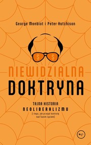 Niewidzialna doktryna Tajna historia neoliberalizmu (i tego, jak przejął kontrolę nad twoim życiem)