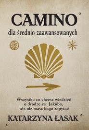 Camino dla średnio zaawansowanych Wszystko, co chcesz wiedzieć o drodze św. Jakuba, ale nie masz kogo zapytać
