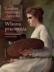 Własna pracownia Gdzie tworzyły artystki przełomu wieków