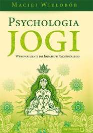 Psychologia jogi. Wprowadzenie do 'Jogasutr' Patańdźalego