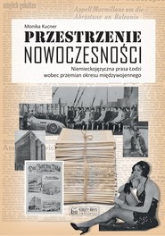 Przestrzenie nowoczesności Niemieckojęzyczna prasa Łodzi wobec przemian okresu międzywojennego