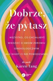 Dobrze, że pytasz Wszystko, co chciałabyś wiedzieć o swoim zdrowiu ginekologicznym (ale nigdy Ci nie powiedziano)
