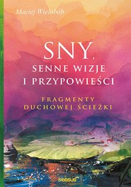 Sny, senne wizje i przypowieści. Fragmenty duchowej ścieżki