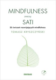 Mindfulness znaczy sati. 25 ćwiczeń rozwijających mindfulness