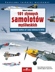 101 słynnych samolotów myśliwskich Legendarne myśliwce od I wojny światowej do dzisiaj