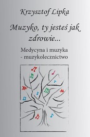 Muzyko, ty jesteś jak zdrowie Medycyna i muzyka – muzykolecznictwo