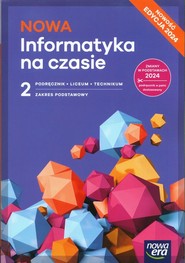 NOWA Informatyka na czasie 2 Podręcznik Zakres podstawowy Liceum Technikum
