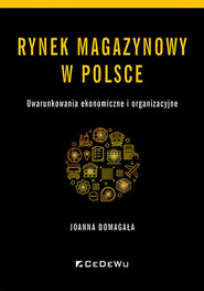 Rynek magazynowy w Polsce Uwarunkowania ekonomiczne i organizacyjne