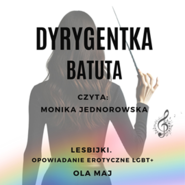Dyrygentka. Batuta. Lesbijki. Opowiadanie erotyczne LGBT+