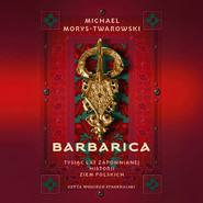 Barbarica. Tysiąc lat zapomnianej historii ziem polskich