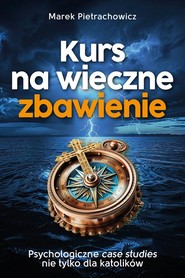 Kurs na wieczne zbawienie Psychologiczne case sudies nie tylko dla katolików
