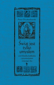 Świat jest tylko umysłem, czyli filozofia buddyjska z przymrużeniem (trzeciego) oka