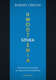 Sztuka uwodzenia Praktyczny przewodnik po tajemnicach manipulacji